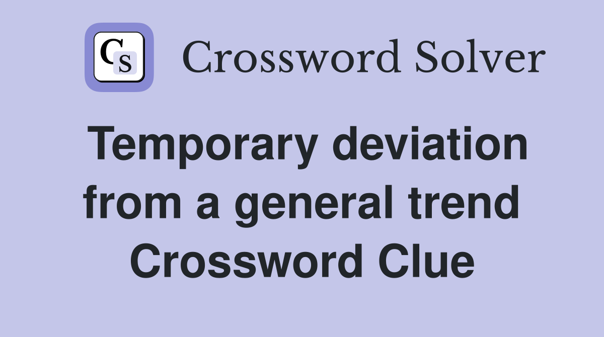 Temporary deviation from a general trend Crossword Clue