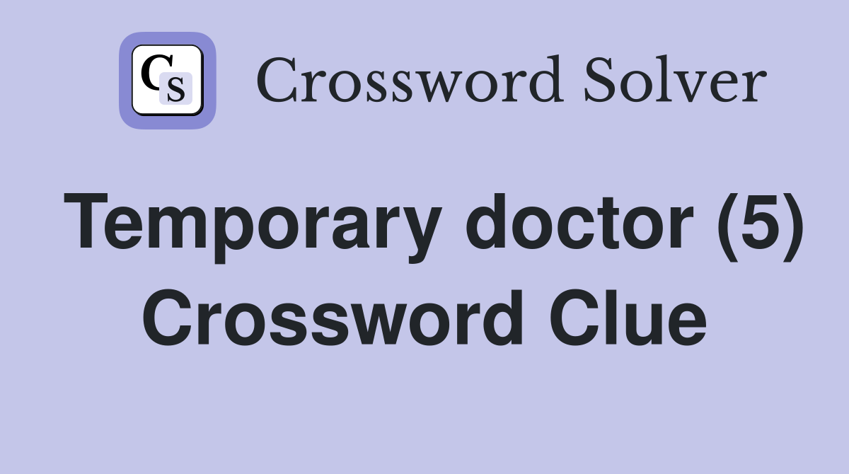 Temporary doctor (5) Crossword Clue