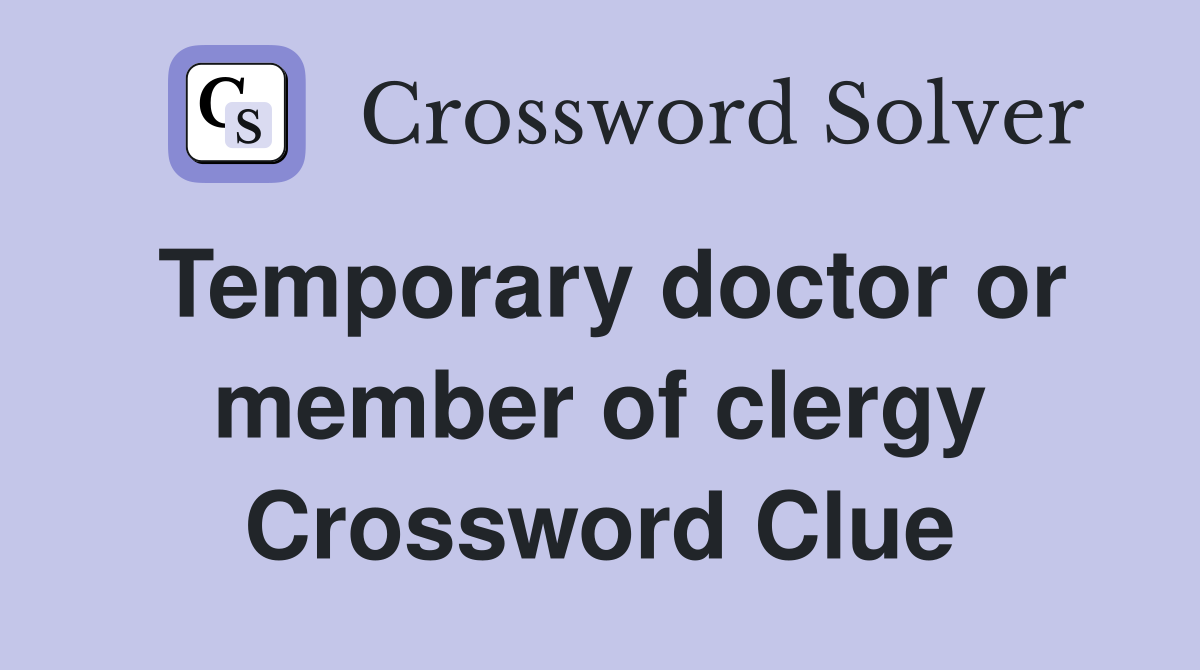 Temporary doctor or member of clergy Crossword Clue