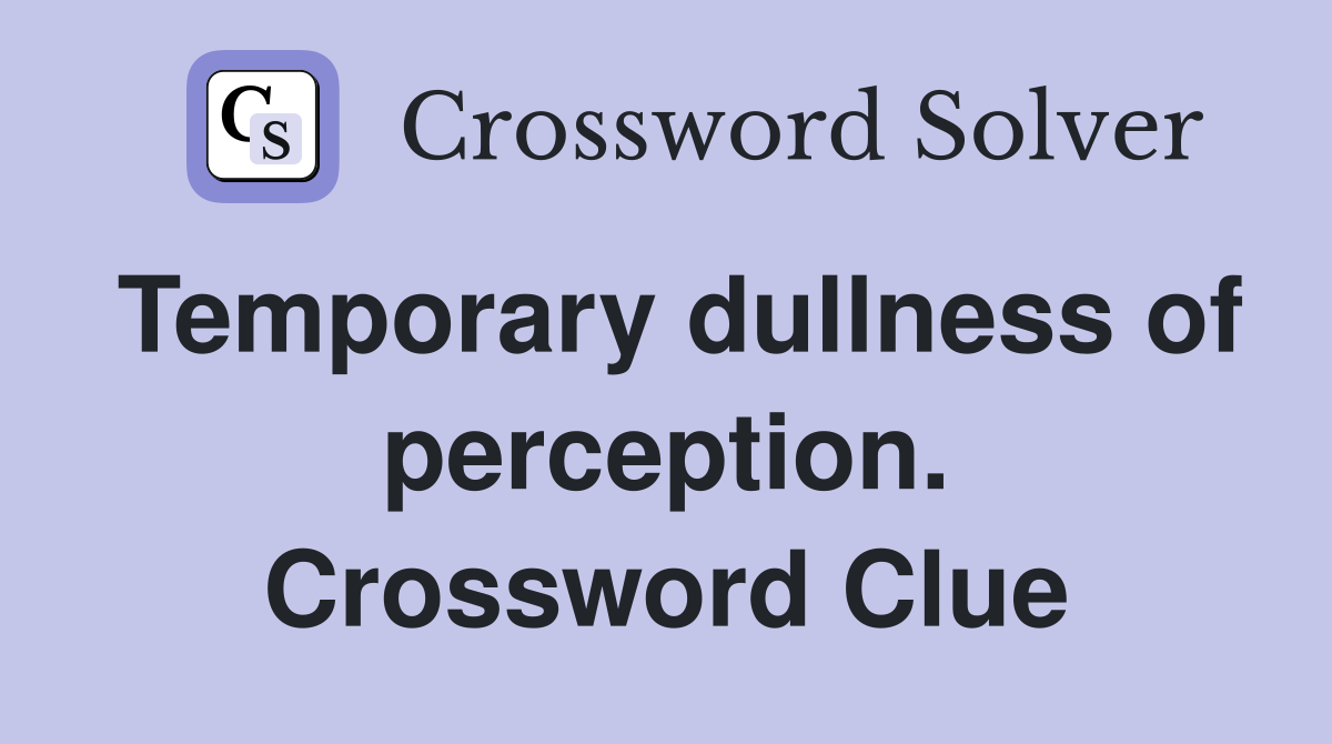 Temporary dullness of perception. Crossword Clue