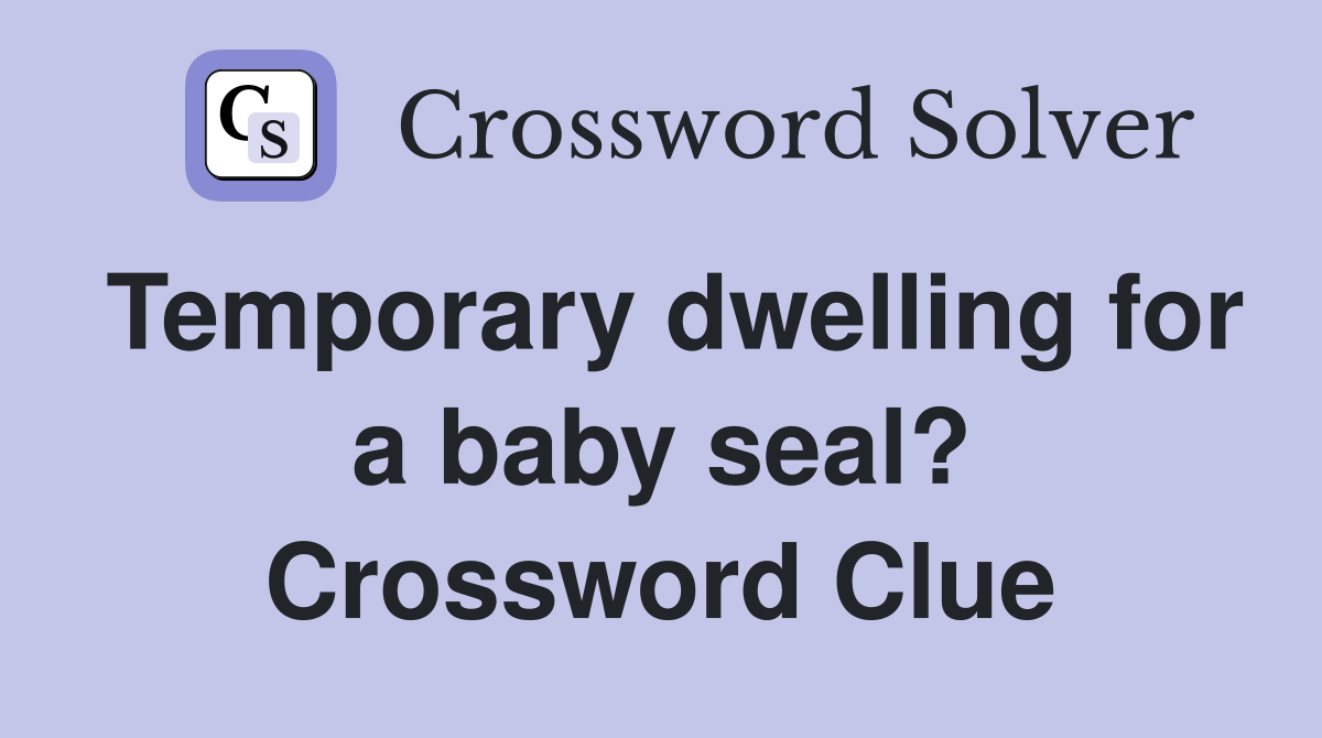 Temporary dwelling for a baby seal? Crossword Clue