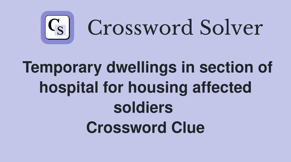 Temporary dwellings in section of hospital for housing affected soldiers  Crossword Clue