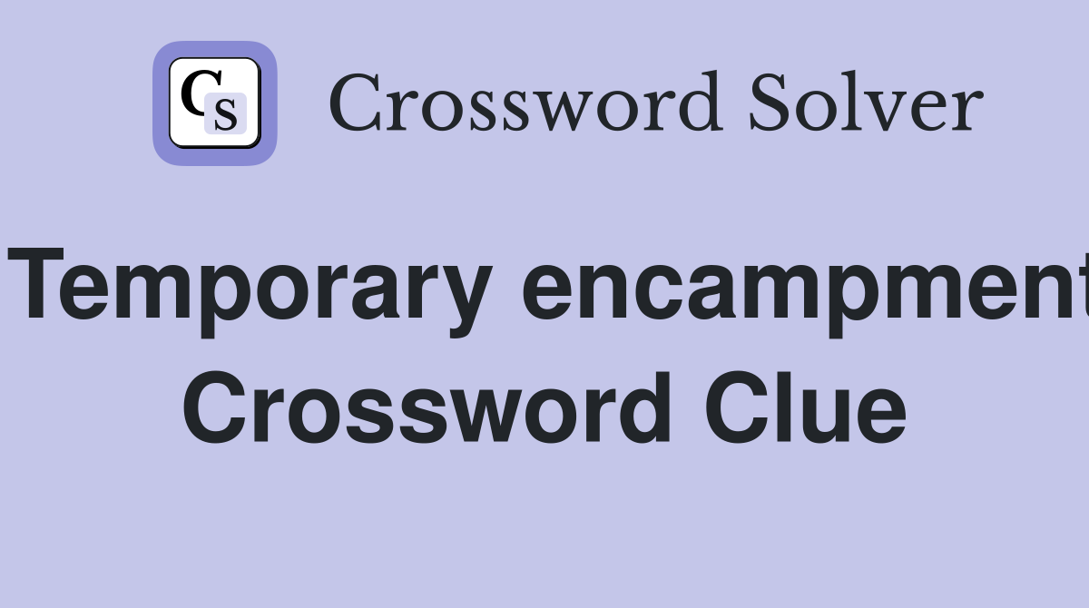 Temporary encampment Crossword Clue
