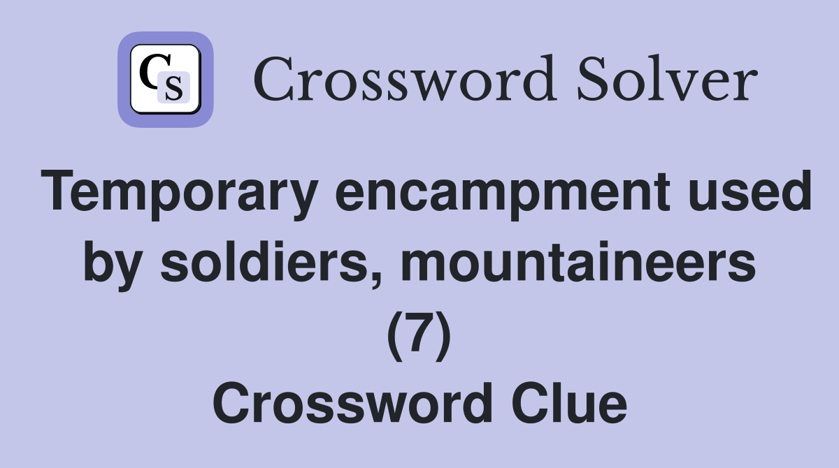 Temporary encampment used by soldiers, mountaineers (7) Crossword Clue