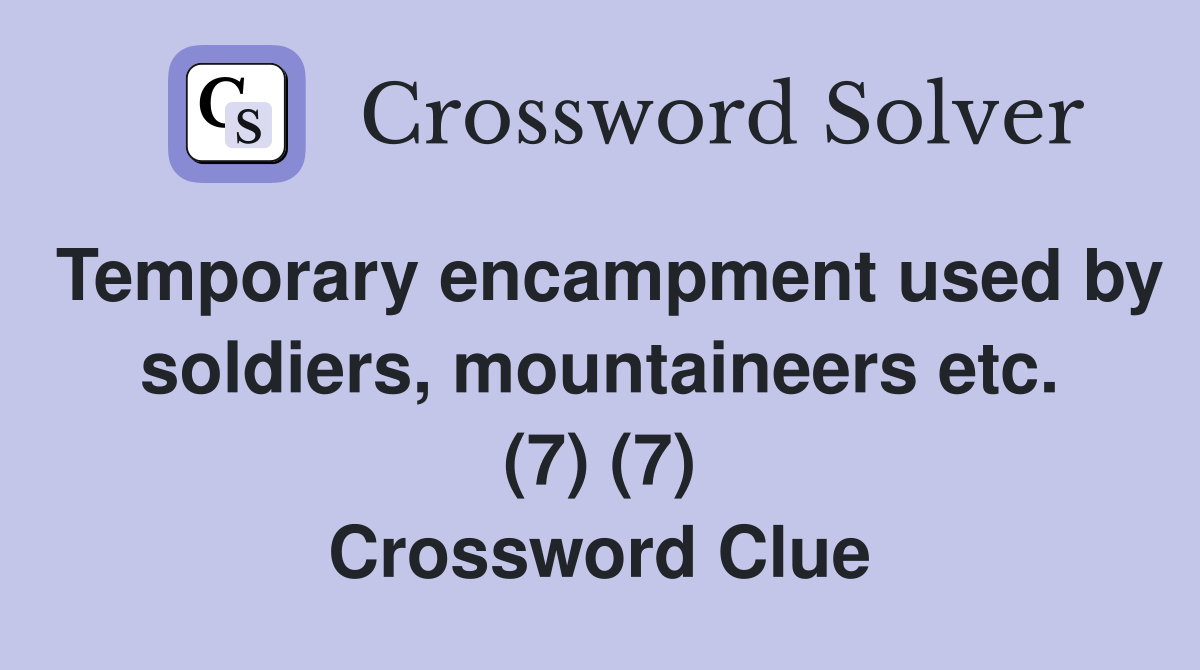 Temporary encampment used by soldiers, mountaineers etc. (7) (7) Crossword Clue