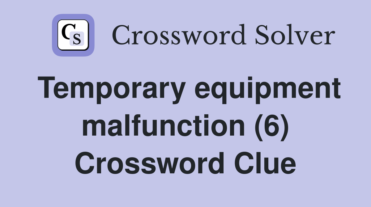 Temporary equipment malfunction (6) Crossword Clue