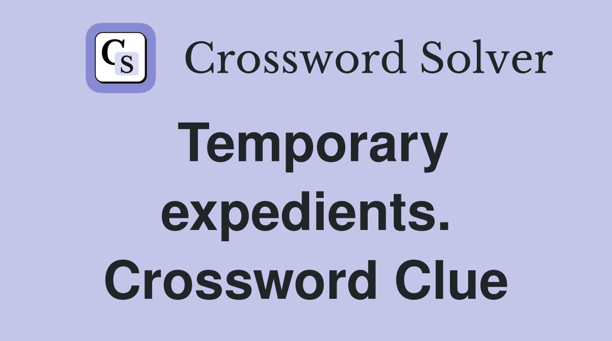 Temporary expedients. Crossword Clue