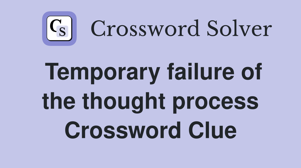 Temporary failure of the thought process Crossword Clue
