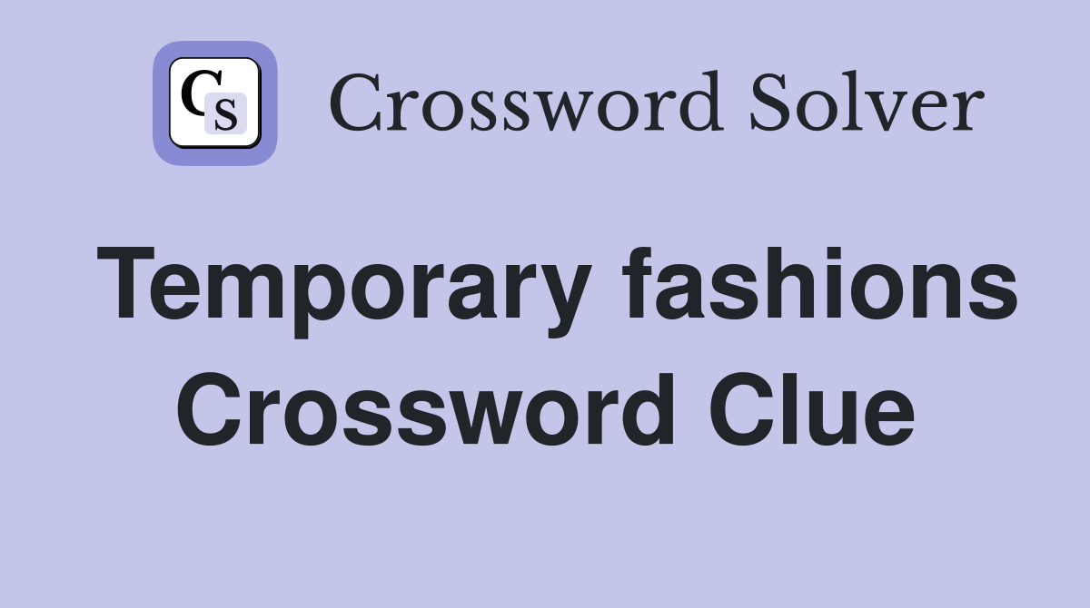 Temporary fashions Crossword Clue