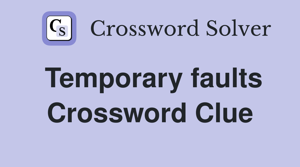 Temporary faults Crossword Clue