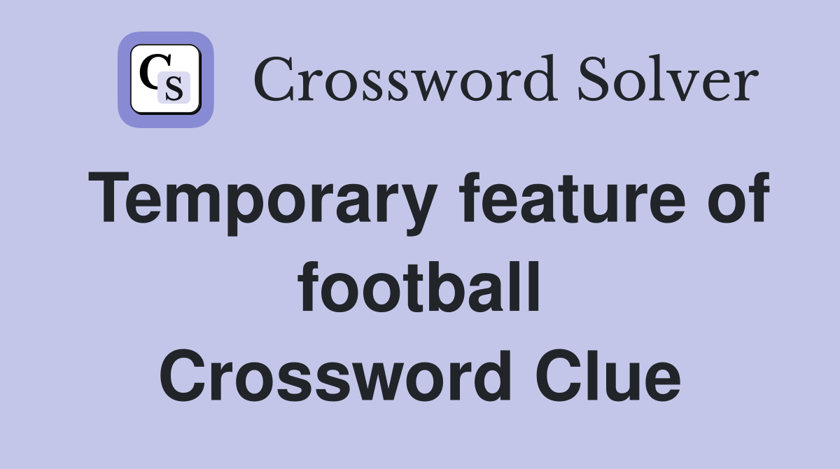 Temporary feature of football Crossword Clue
