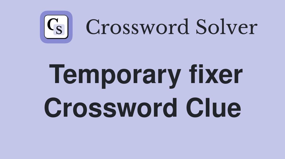 Temporary fixer Crossword Clue