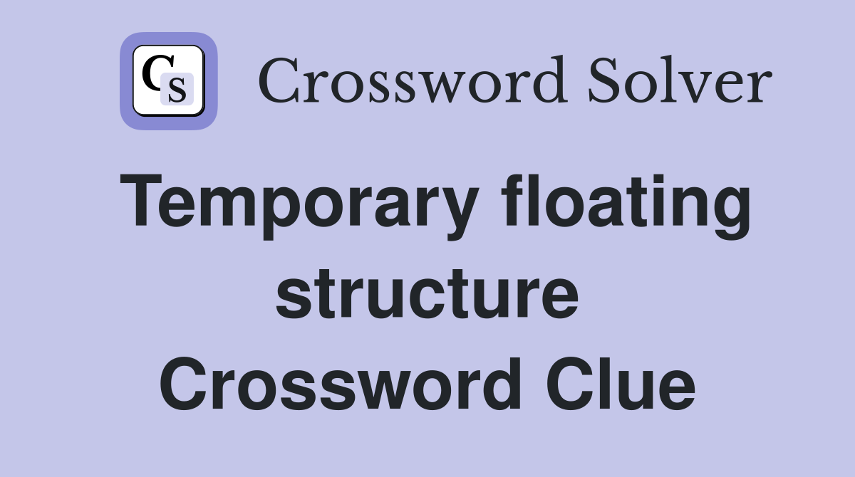 Temporary floating structure Crossword Clue