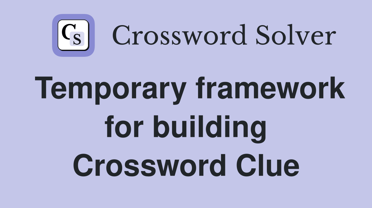 Temporary framework for building Crossword Clue