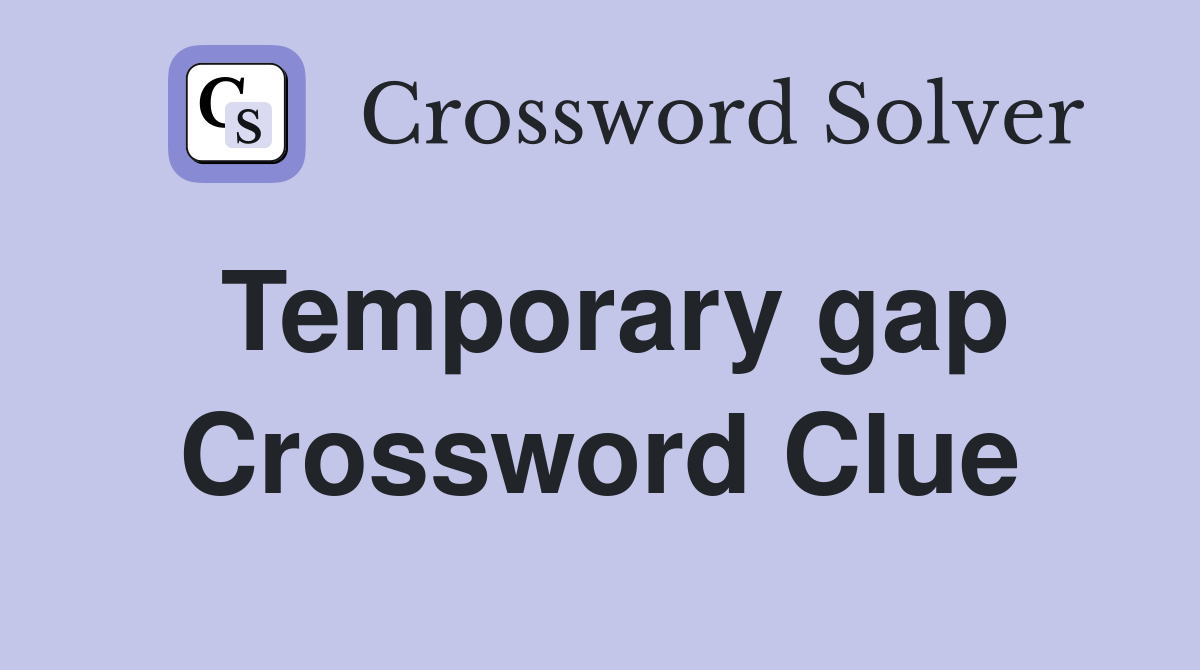 Temporary gap Crossword Clue