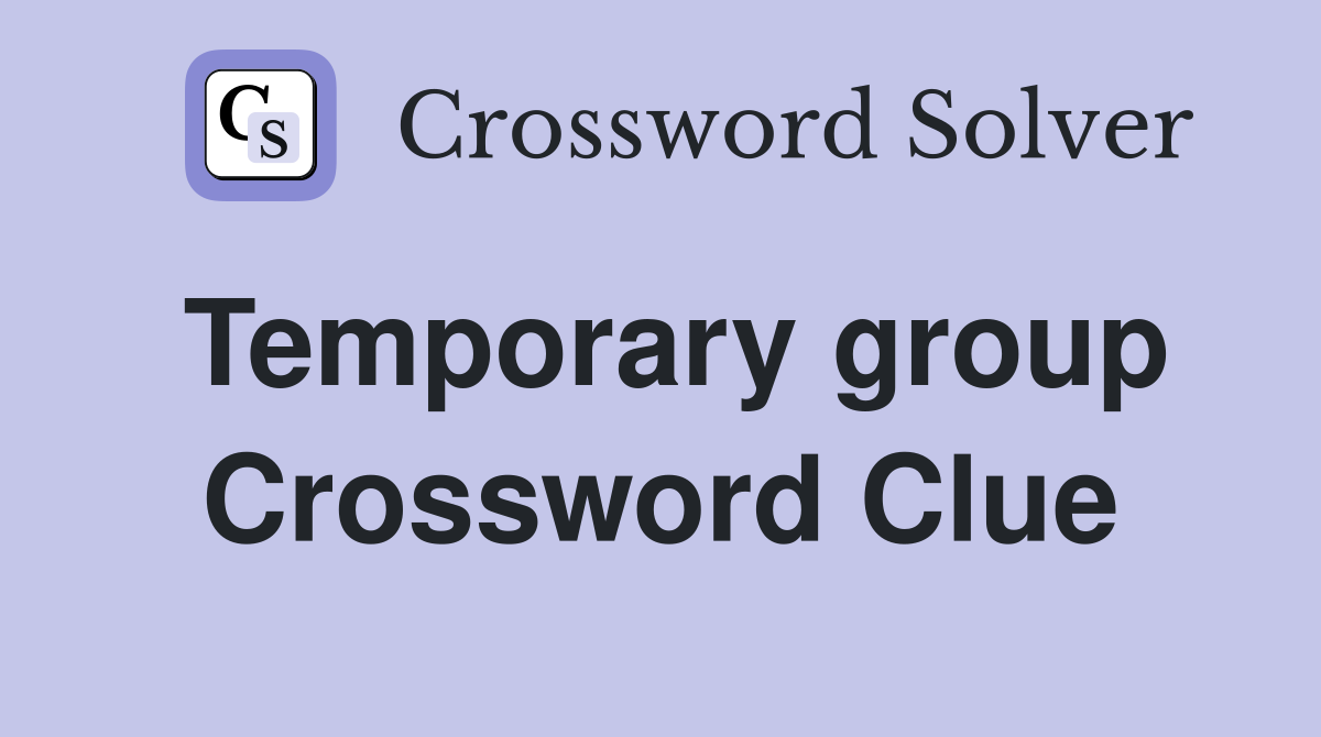 Temporary group Crossword Clue