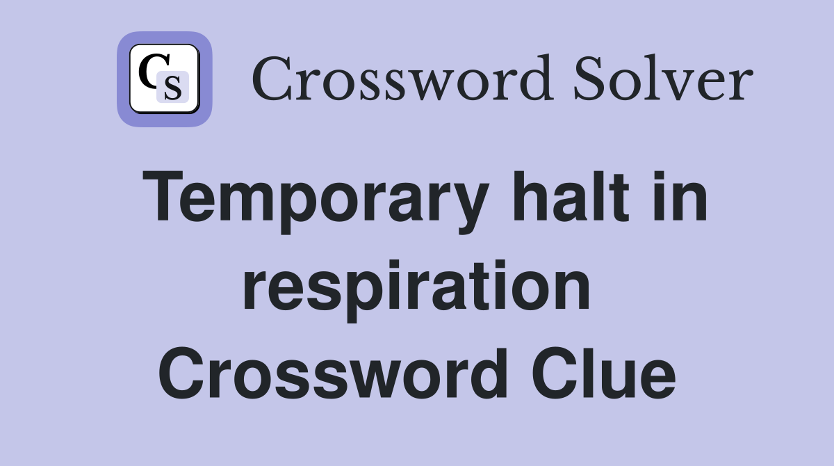 Temporary halt in respiration Crossword Clue