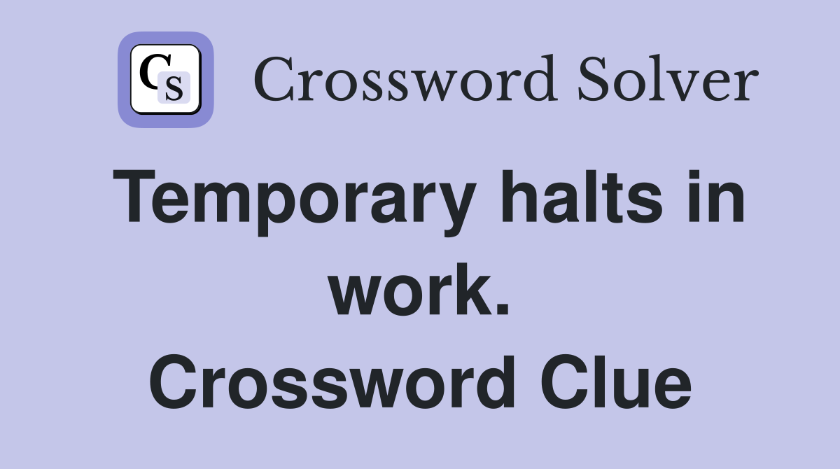 Temporary halts in work. Crossword Clue