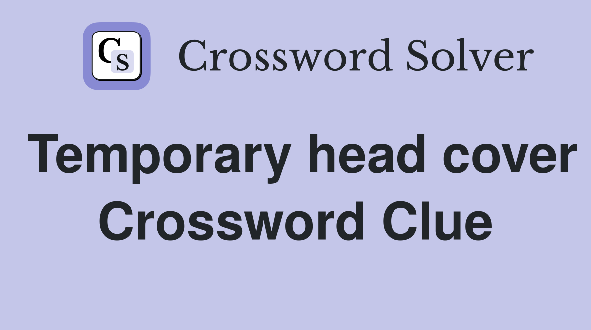 Temporary head cover Crossword Clue