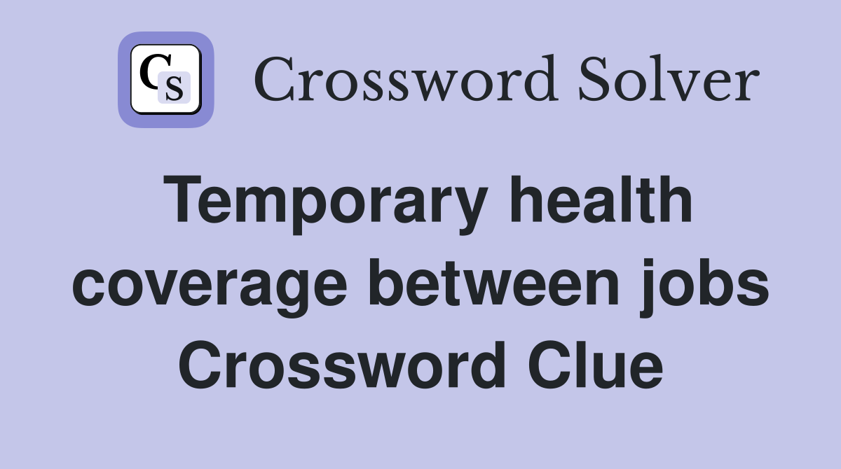 Temporary health coverage between jobs Crossword Clue