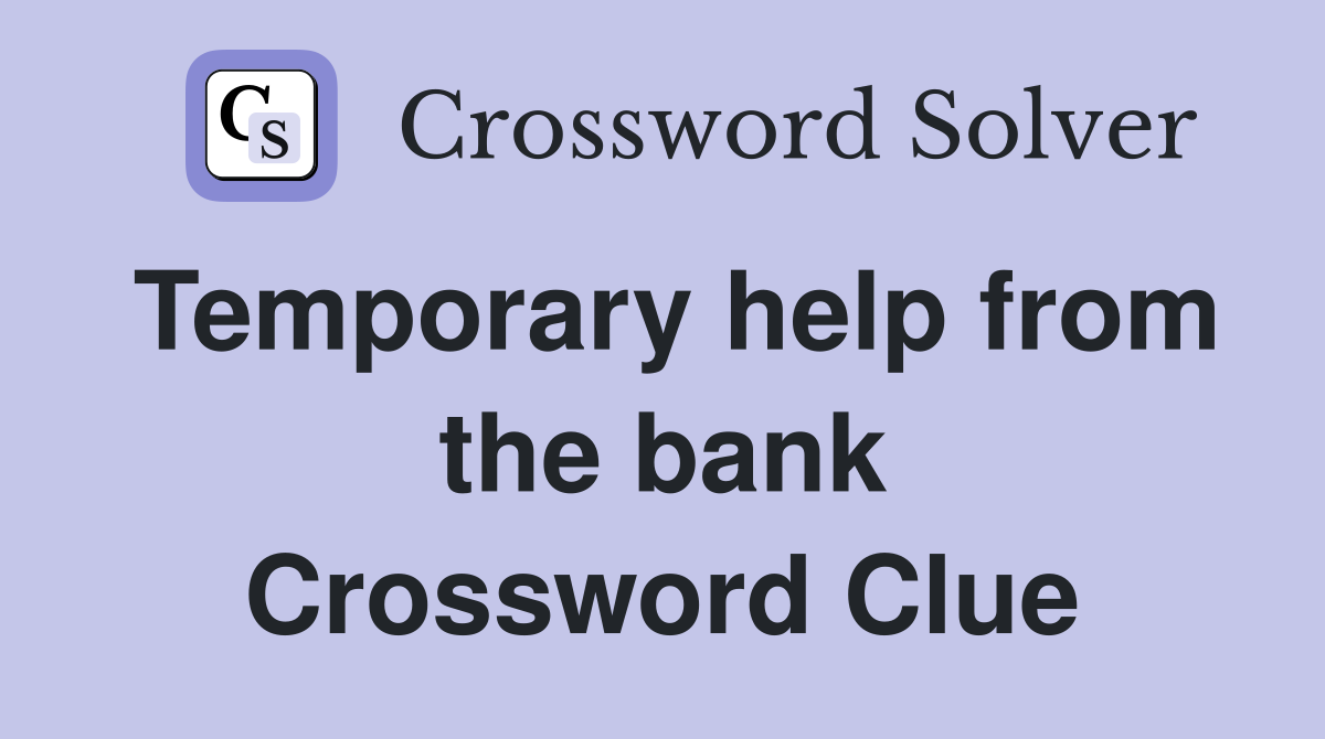 Temporary help from the bank Crossword Clue