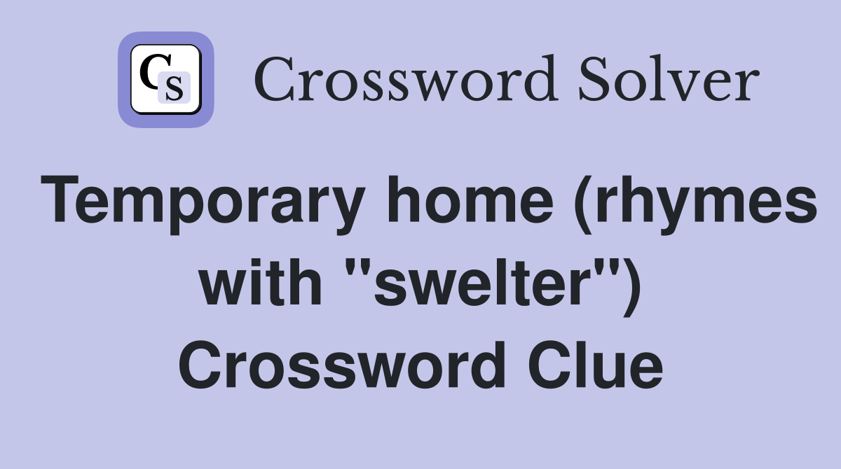 Temporary home (rhymes with "swelter") Crossword Clue