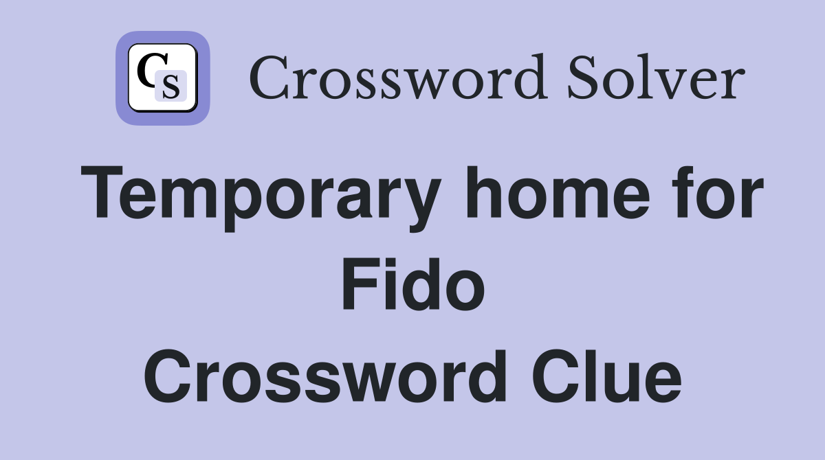 Temporary home for Fido Crossword Clue