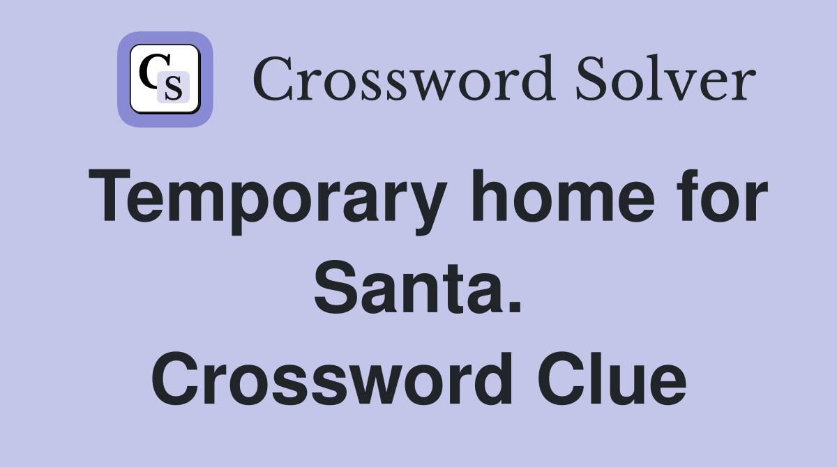 Temporary home for Santa. Crossword Clue
