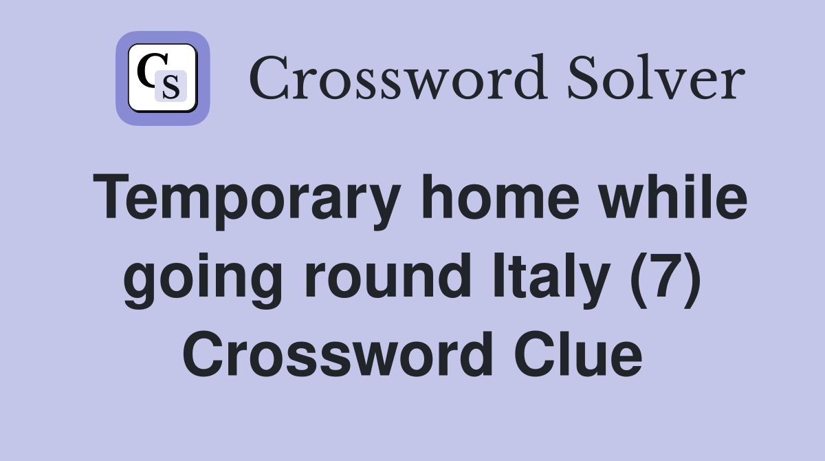 Temporary home while going round Italy (7) Crossword Clue