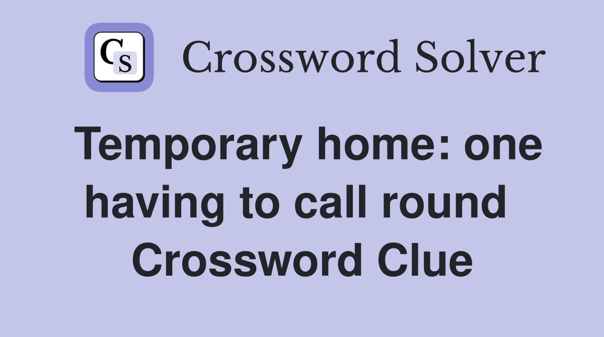 Temporary home: one having to call round  Crossword Clue