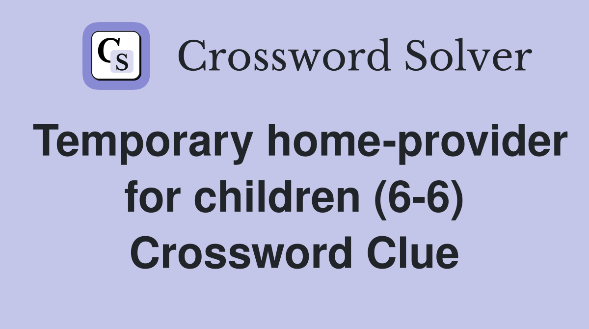 Temporary home-provider for children (6-6) Crossword Clue