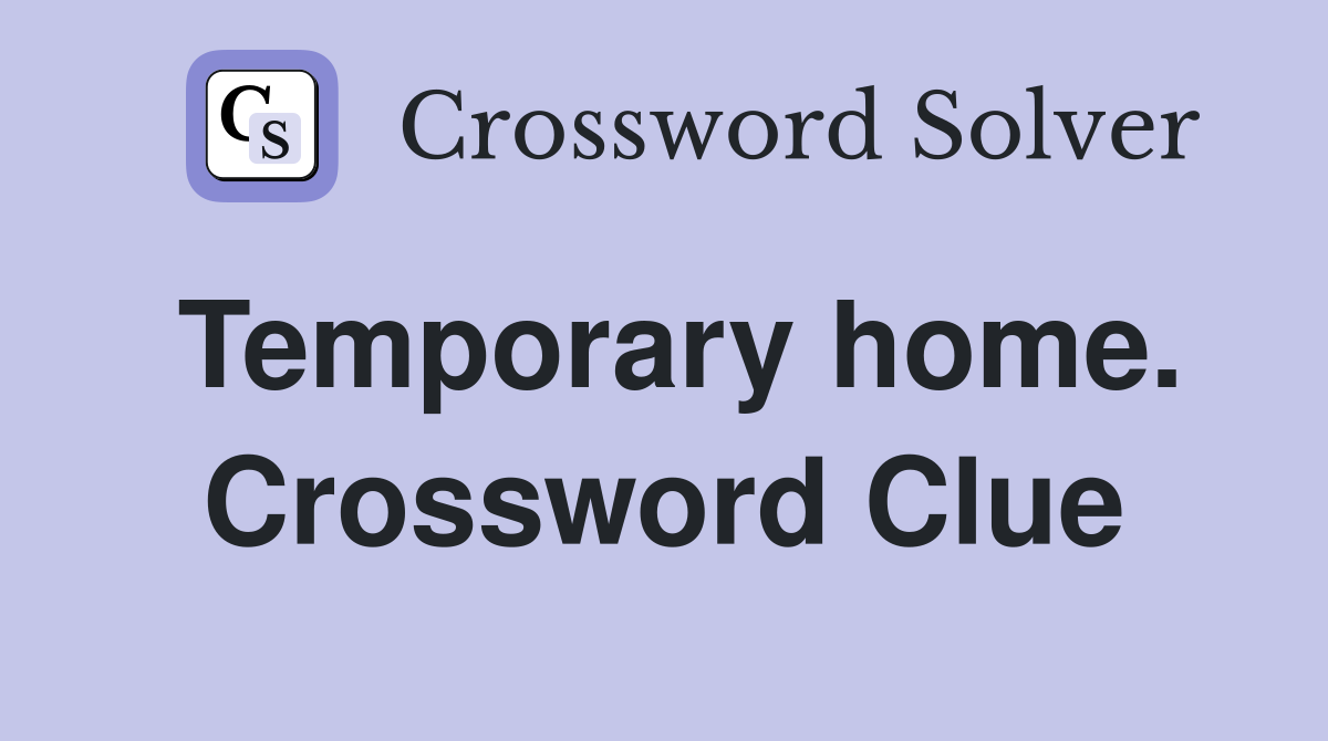 Temporary home. Crossword Clue