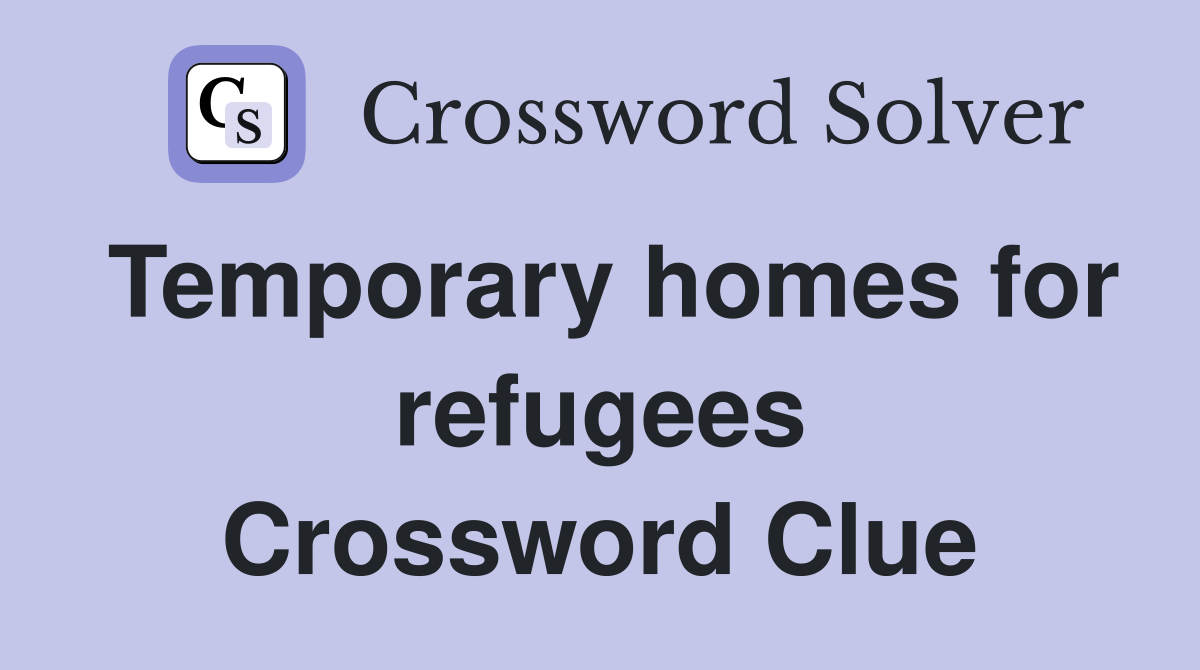 Temporary homes for refugees Crossword Clue