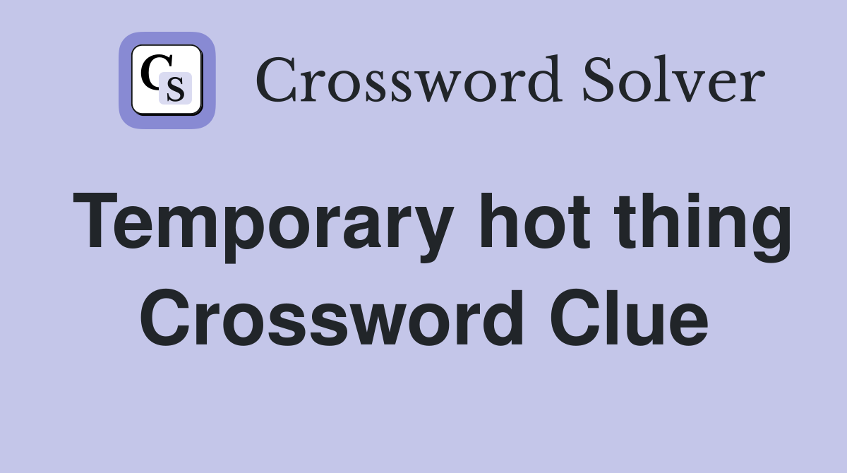 Temporary hot thing Crossword Clue