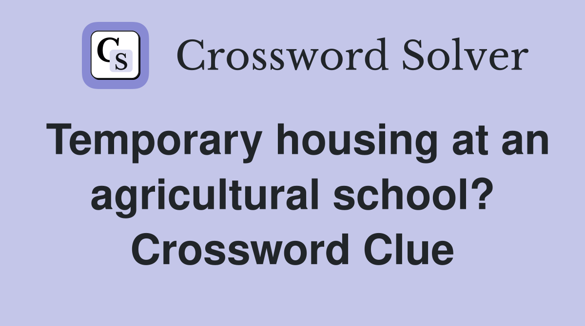 Temporary housing at an agricultural school? Crossword Clue