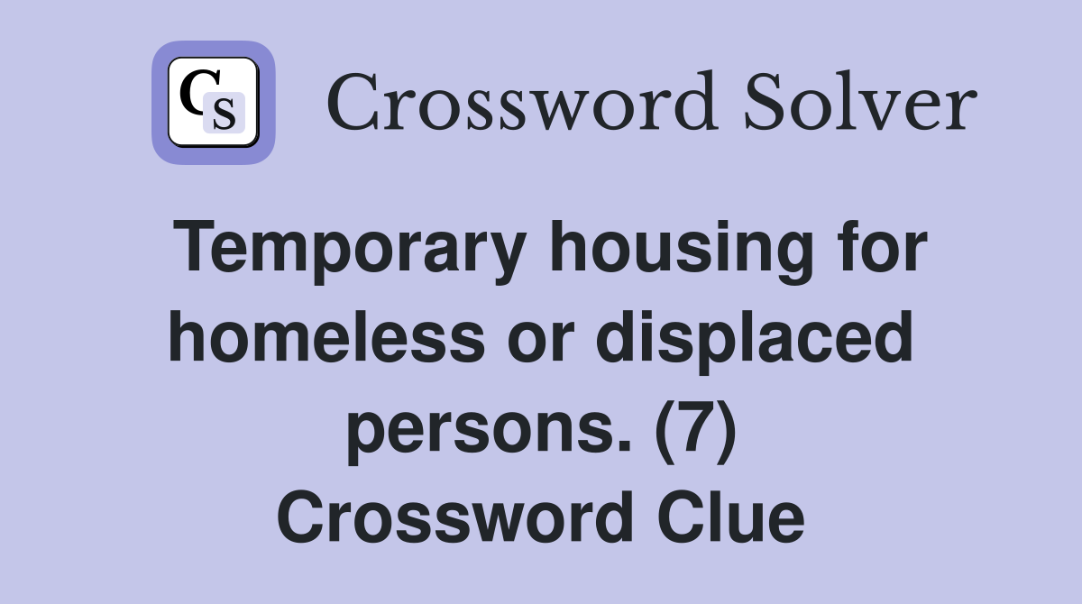 Temporary housing for homeless or displaced persons. (7) Crossword Clue