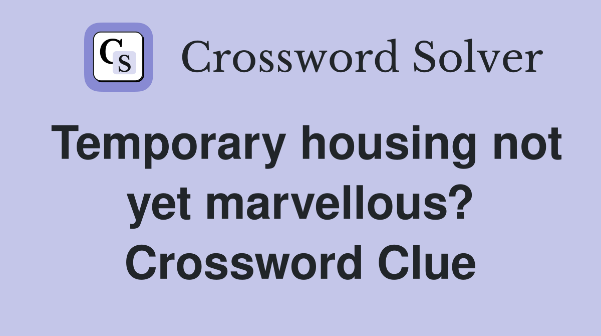 Temporary housing not yet marvellous? Crossword Clue