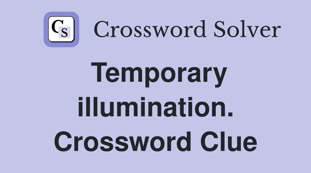 Temporary illumination. Crossword Clue