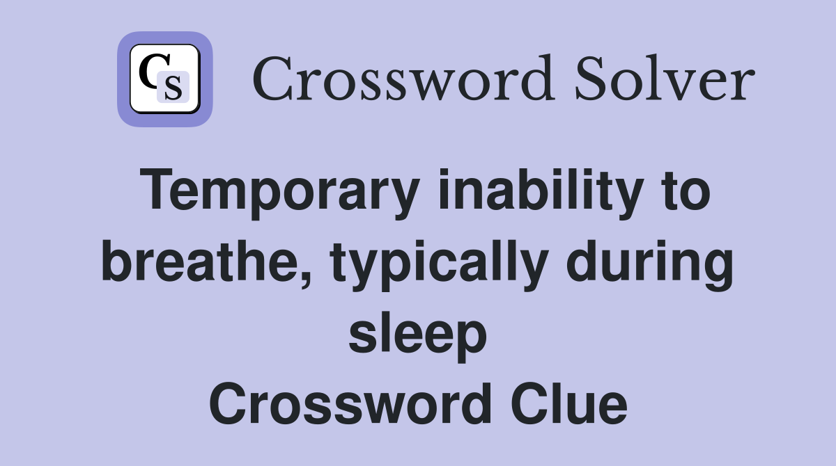 Temporary inability to breathe, typically during sleep Crossword Clue
