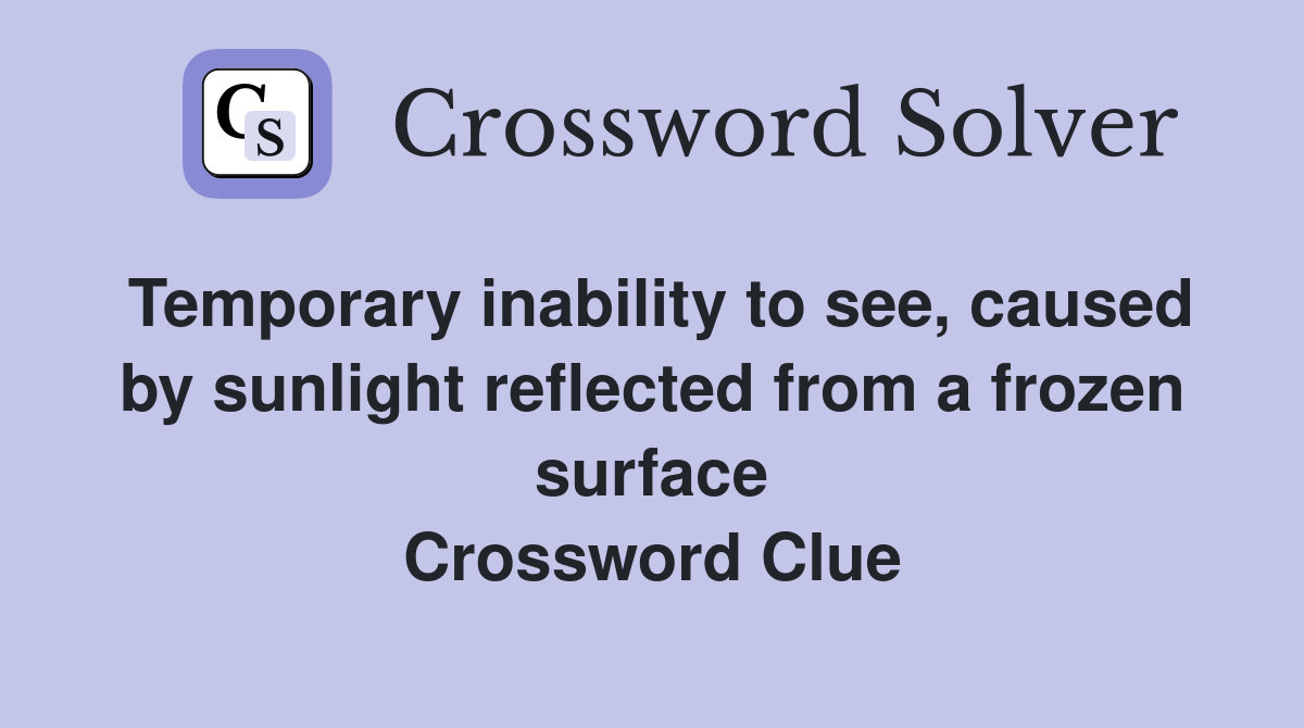 Temporary inability to see, caused by sunlight reflected from a frozen surface Crossword Clue