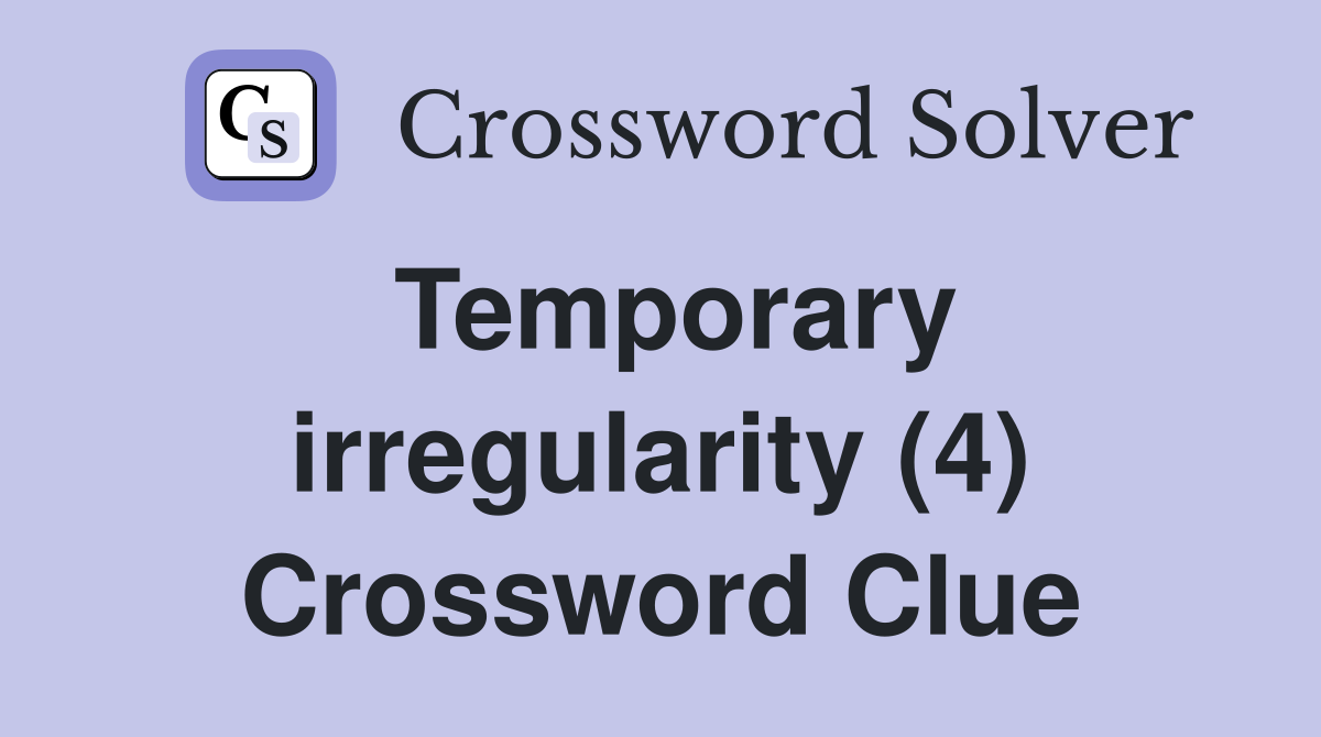 Temporary irregularity (4) Crossword Clue