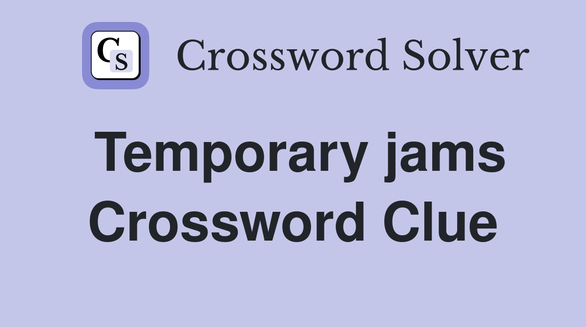 Temporary jams Crossword Clue