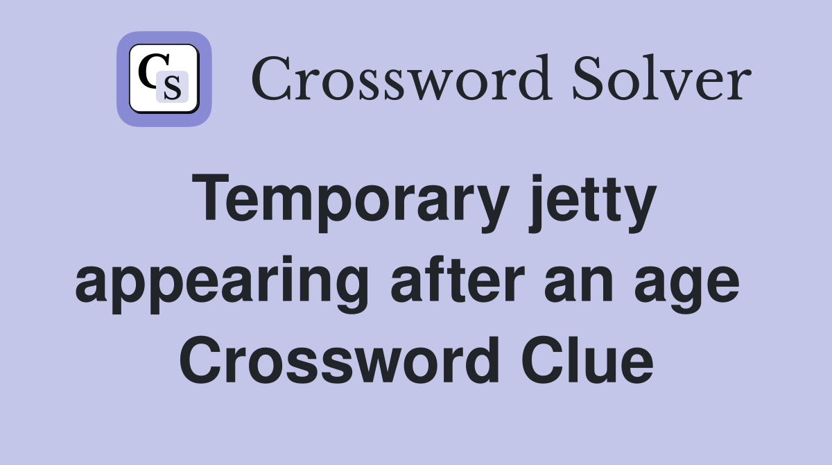 Temporary jetty appearing after an age  Crossword Clue