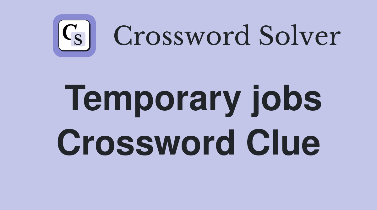 Temporary jobs Crossword Clue