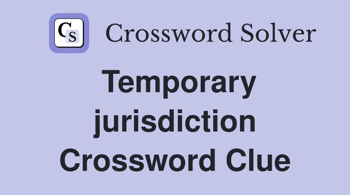Temporary jurisdiction Crossword Clue