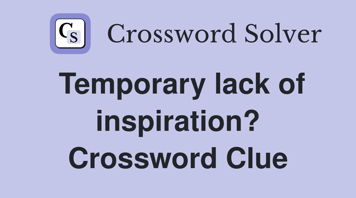 Temporary lack of inspiration? Crossword Clue