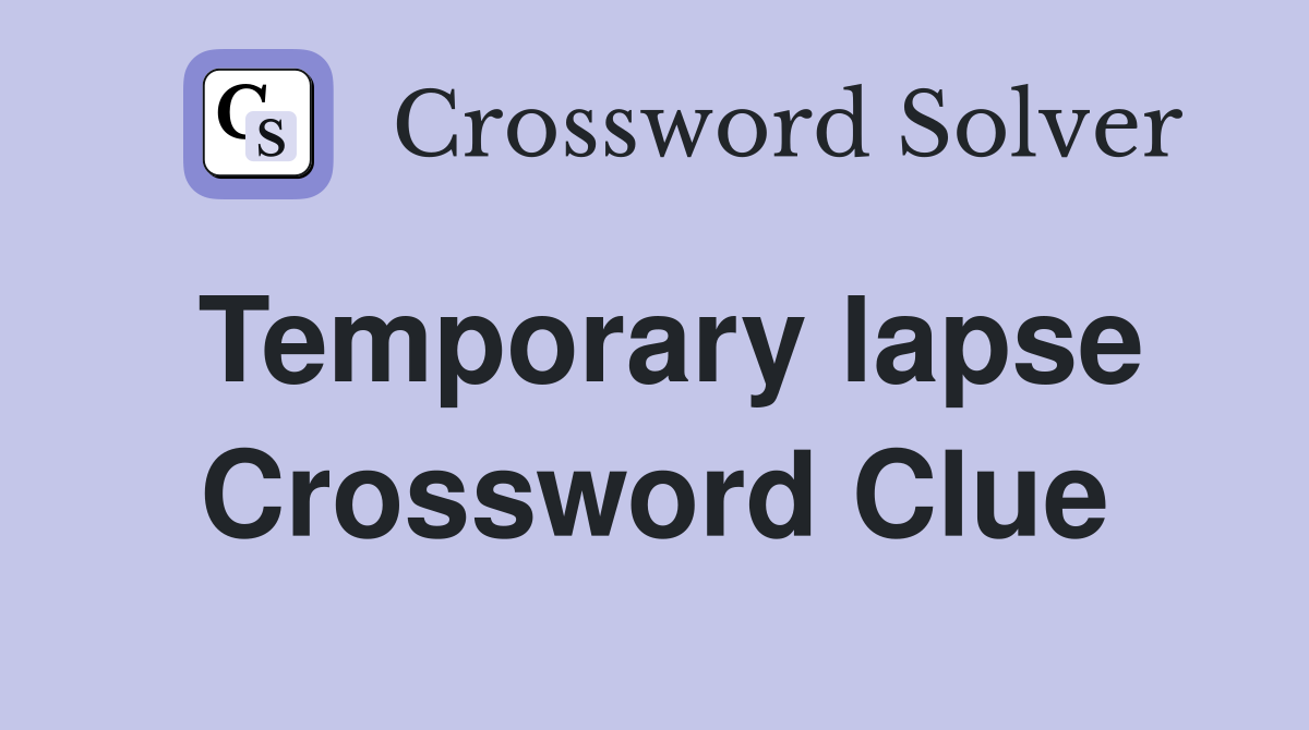 Temporary lapse Crossword Clue