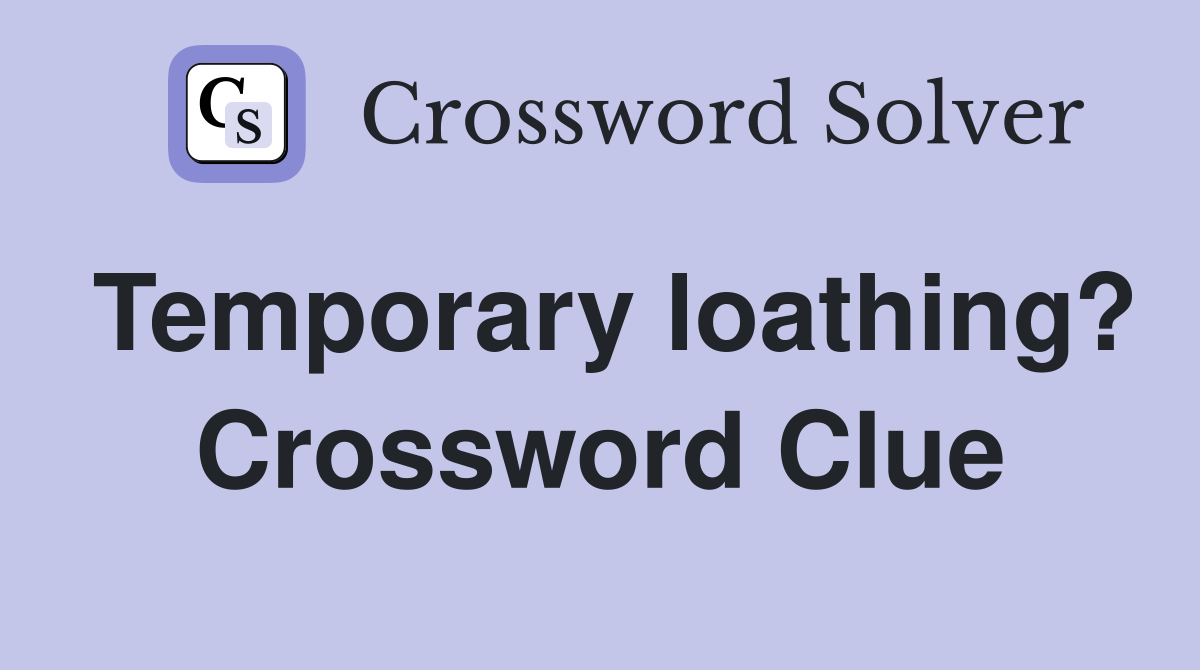 Temporary loathing? Crossword Clue