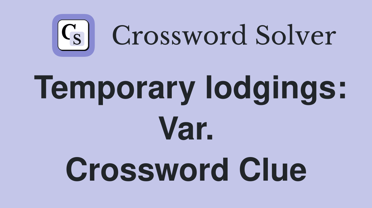 Temporary lodgings: Var. Crossword Clue