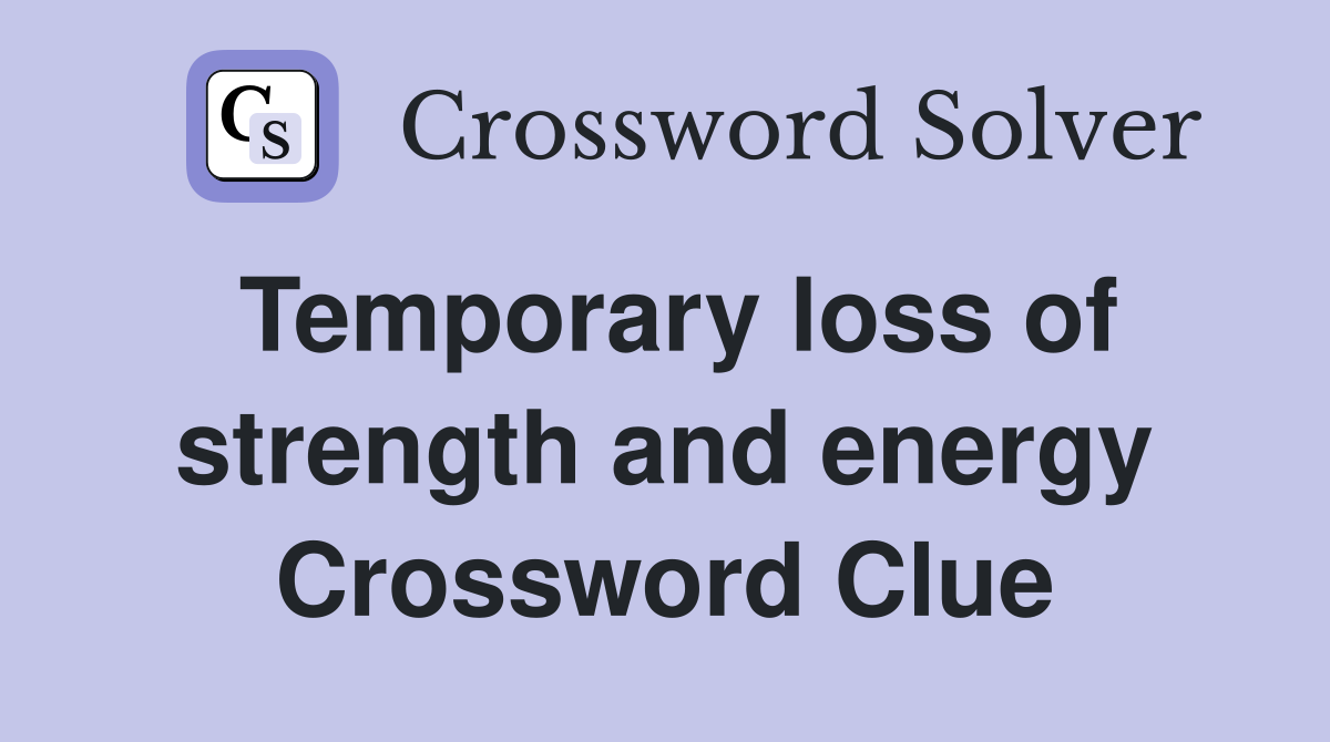 Temporary loss of strength and energy Crossword Clue